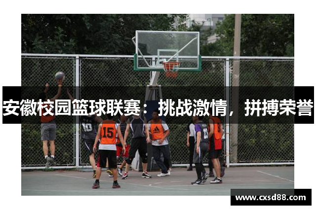 安徽校园篮球联赛：挑战激情，拼搏荣誉