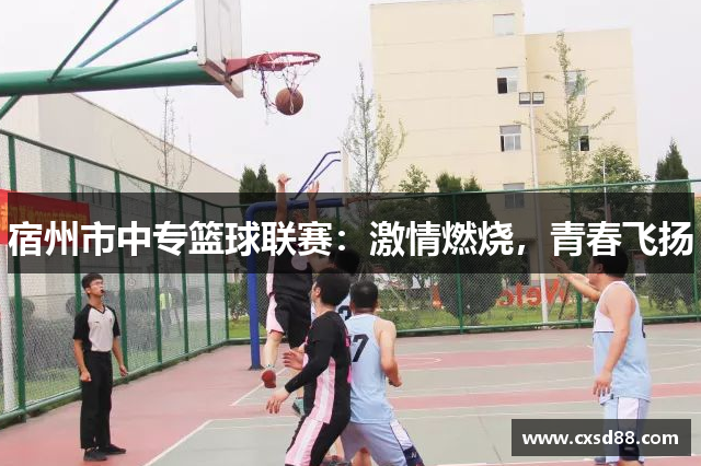 宿州市中专篮球联赛：激情燃烧，青春飞扬